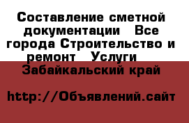 Составление сметной документации - Все города Строительство и ремонт » Услуги   . Забайкальский край